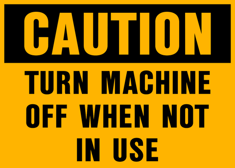 A safety sign with black text on a yellow background reading 'CAUTION TURN MACHINE OFF WHEN NOT IN USE'.