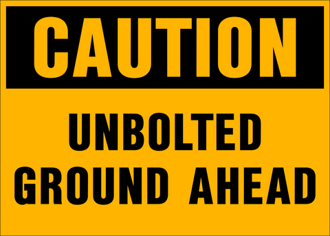 Caution - Unbolted Ground Ahead