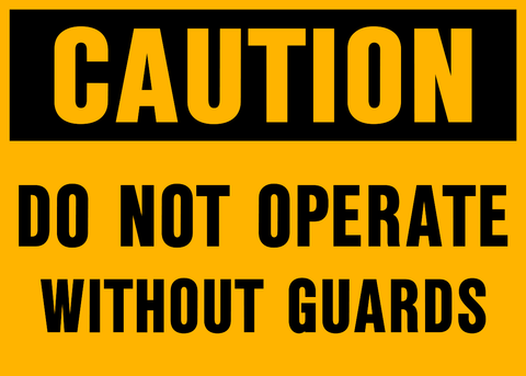 Yellow sign with black text 'CAUTION DO NOT OPERATE WITHOUT GUARDS'.