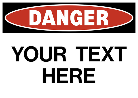 A rectangular safety sign with a white background and red and black text that reads 'DANGER YOUR TEXT HERE'. Tell us what you require!