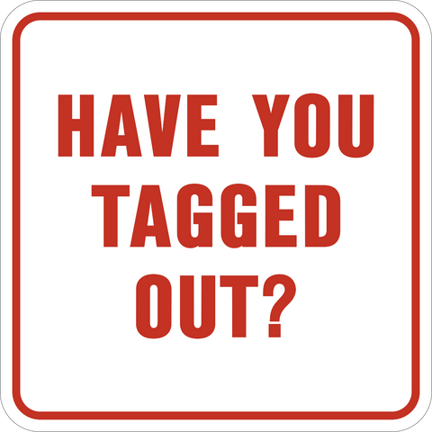 Tag Out Lock Out Sign is a square sign with a white background and red border with red text that reads 'HAVE YOU TAGGED OUT?'