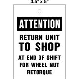 Wheel Retorque Lock Out Tag is a single-sided safety tag with a white background and black text that reads 'ATTENTION RETURN UNIT TO SHOP AT END OF SHIFT FOR WHEEL NUT RETORQUE'.
