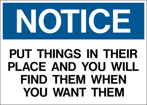 A blue safety or warning sign with the words 'NOTICE' in capital letters at the top and 'PUT THINGS IN THEIR PLACE AND YOU WILL FIND THEM WHEN YOU WANT THEM' in capital letters below.