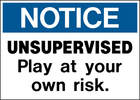 A blue and white safety sign with the text 'NOTICE UNSUPERVISED PLAY AT YOUR OWN RISK' in bold capital letters.