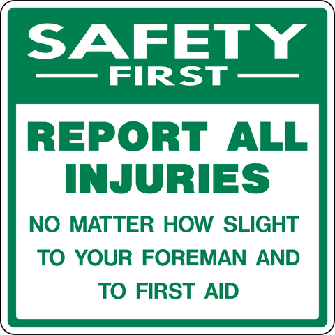 Report All Injuries No Matter How Slight To Your Foreman And To First Aid Safety First Sign