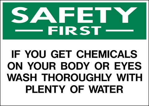 If You Get Chemicals On Your Body Or Eyes Wash Thoroughly With Plenty Of Water Safety First Sign