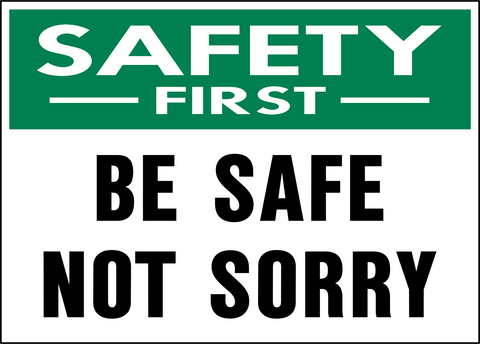 Safety First - Be Safe Not Sorry