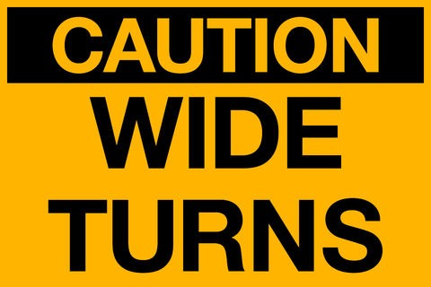 Caution - Wide Turns